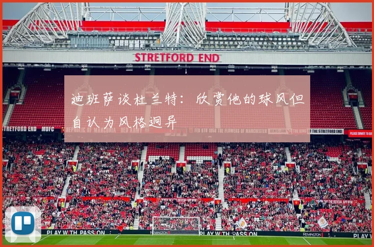 迪班萨谈杜兰特：欣赏他的球风但自认为风格迥异